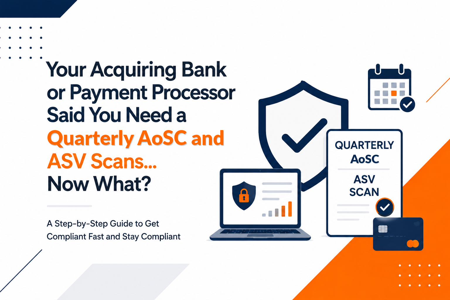 Your acquiring bank or payment processor said you need a quarterly AoSC and ASV scans… now what?